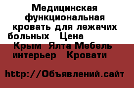 Медицинская функциональная кровать для лежачих больных › Цена ­ 25 000 - Крым, Ялта Мебель, интерьер » Кровати   